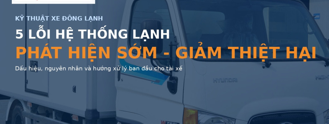 5 Lỗi Thường Gặp Ở Hệ Thống Lạnh Xe Tải Đông Lạnh Và Cách Xử Lý Nhanh 5 Lỗi Thường Gặp Ở Hệ Thống Lạnh Xe Tải Đông Lạnh Và Cách Xử Lý Nhanh