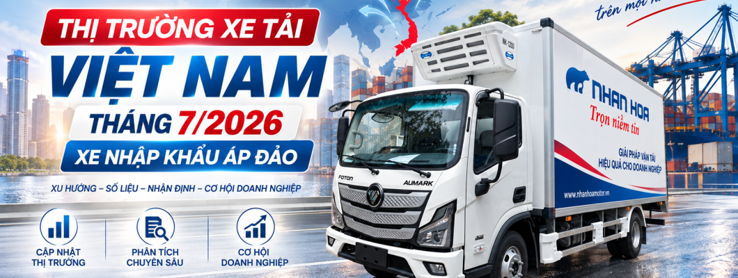 Thị trường xe tải Việt Nam tháng 7/2026: Xe nhập khẩu áp đảo, doanh nghiệp nên chọn xe nào cuối năm? Thị trường xe tải Việt Nam tháng 7/2026: Xe nhập khẩu áp đảo, doanh nghiệp nên chọn xe nào cuối năm?