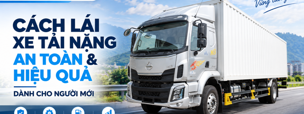 Cách lái xe tải nặng an toàn và hiệu quả dành cho người mới Cách lái xe tải nặng an toàn và hiệu quả dành cho người mới